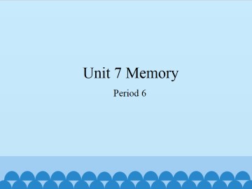 Unit 7 Memory（Period 6）_课件1