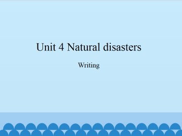 Unit 4 Natural disasters（Writing）_课件1