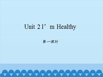 Unit 2 I'm Healthy 第一课时_课件1