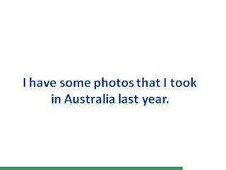 I have some photos that I took in Australia last year._课件1