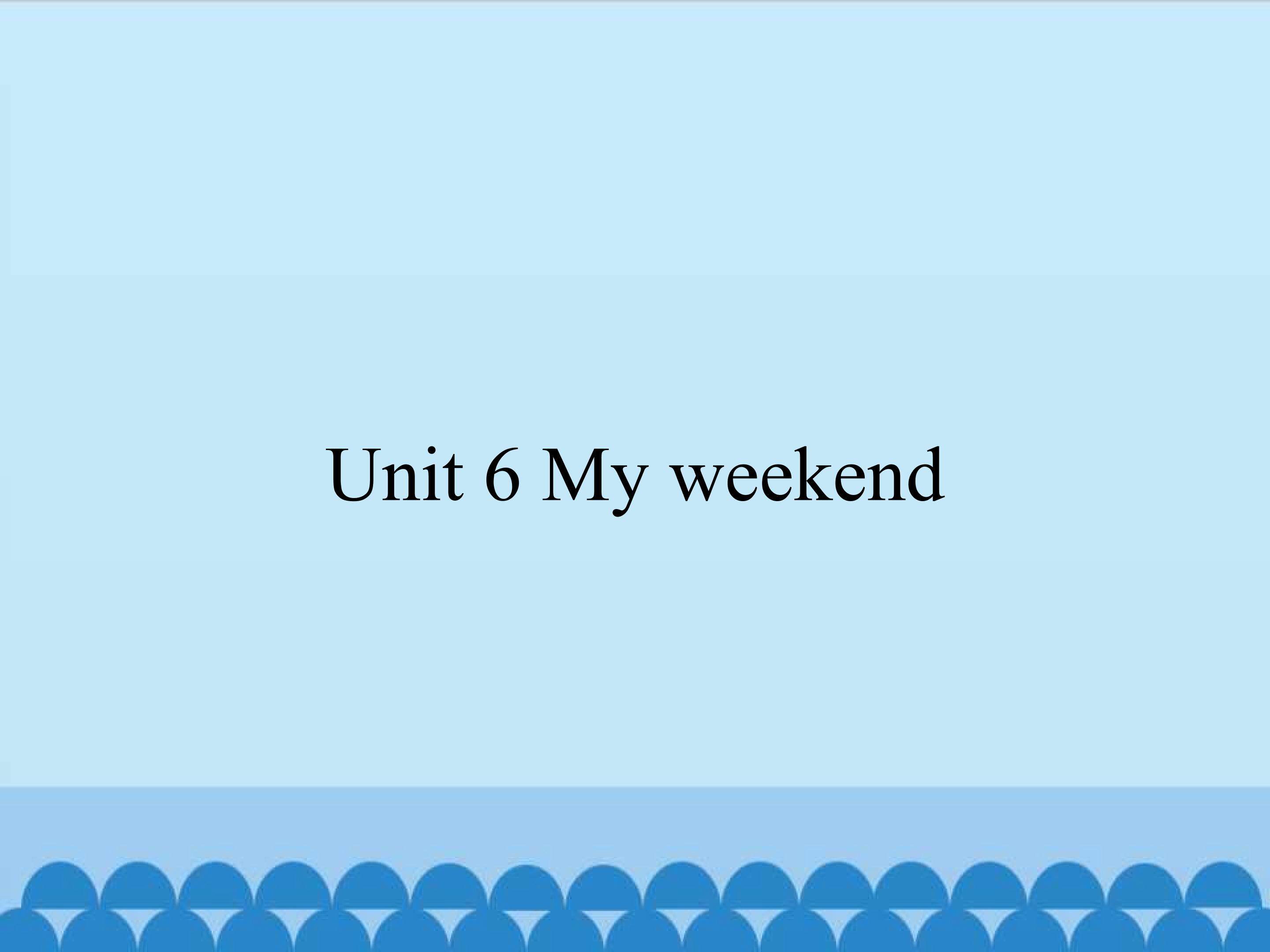Module C My five senses Unit 6 My weekend