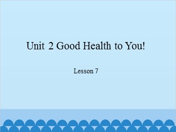 Unit 2 Good Health to You! Lesson 7_课件1