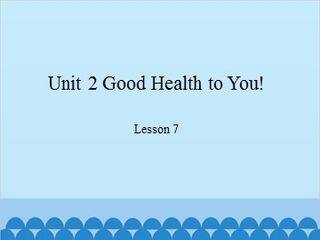 Unit 2 Good Health to You! Lesson 7_课件1