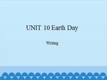 UNIT 10 Earth Day Writing_课件1