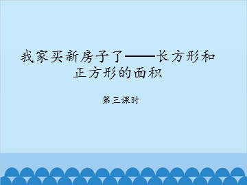 我家买新房子了——长方形和正方形的面积-第三课时_课件1