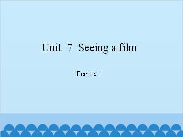 Unit  7  Seeing a film-Period 1_课件1