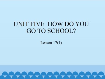 UNIT FIVE  HOW DO YOU GO TO SCHOOL？-Lesson 17(1)_课件1