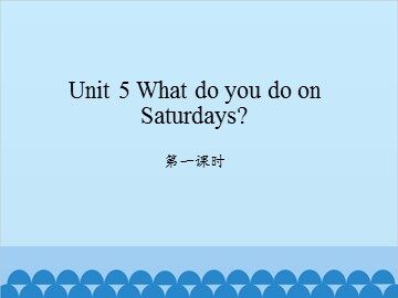 Unit 5 What do you do on Saturdays? 第一课时_课件1