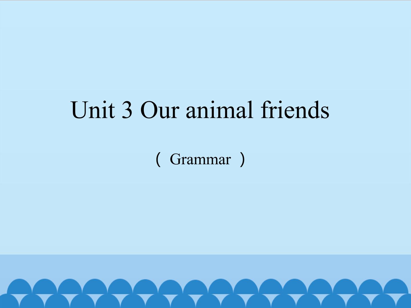 Unit 3 Our animal friends（Grammar）_课件1