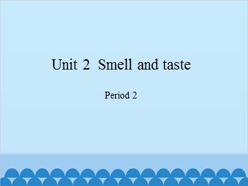 Unit 2  Smell  and taste-Period 2_课件1