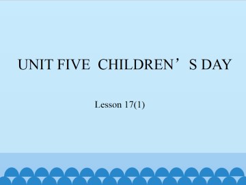 UNIT FIVE  CHILDREN'S DAY-Lesson 17(1)_课件1