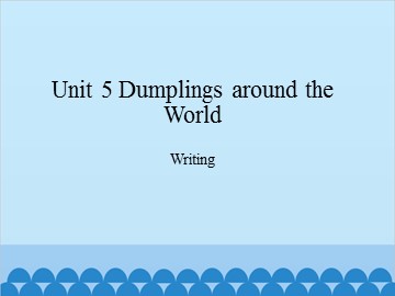 Unit 5 Dumplings around the World Writing_课件1