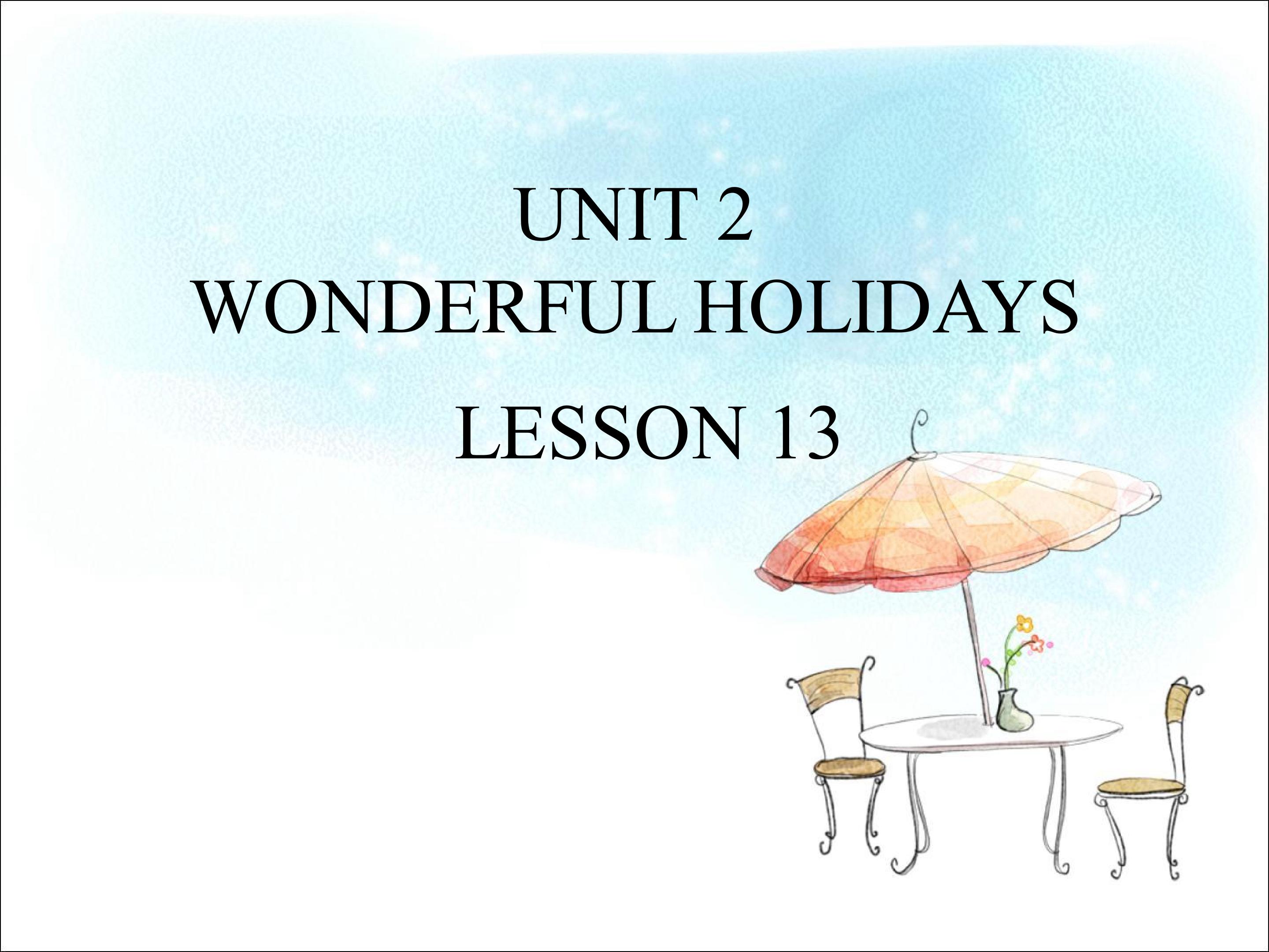 UNIT 2 WONDERFUL HOLIDAYS LESSON 13