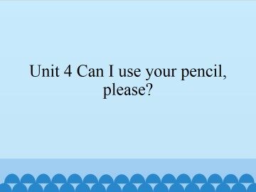 Unit 4 Can I use your pencil,please?_课件1