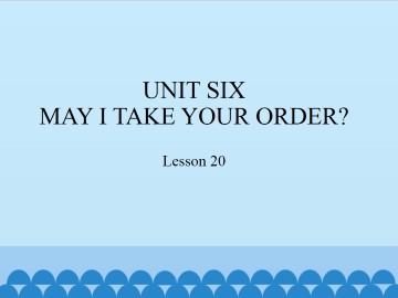 UNIT SIX  MAY I TAKE YOUR ORDER?-Lesson 20_课件1