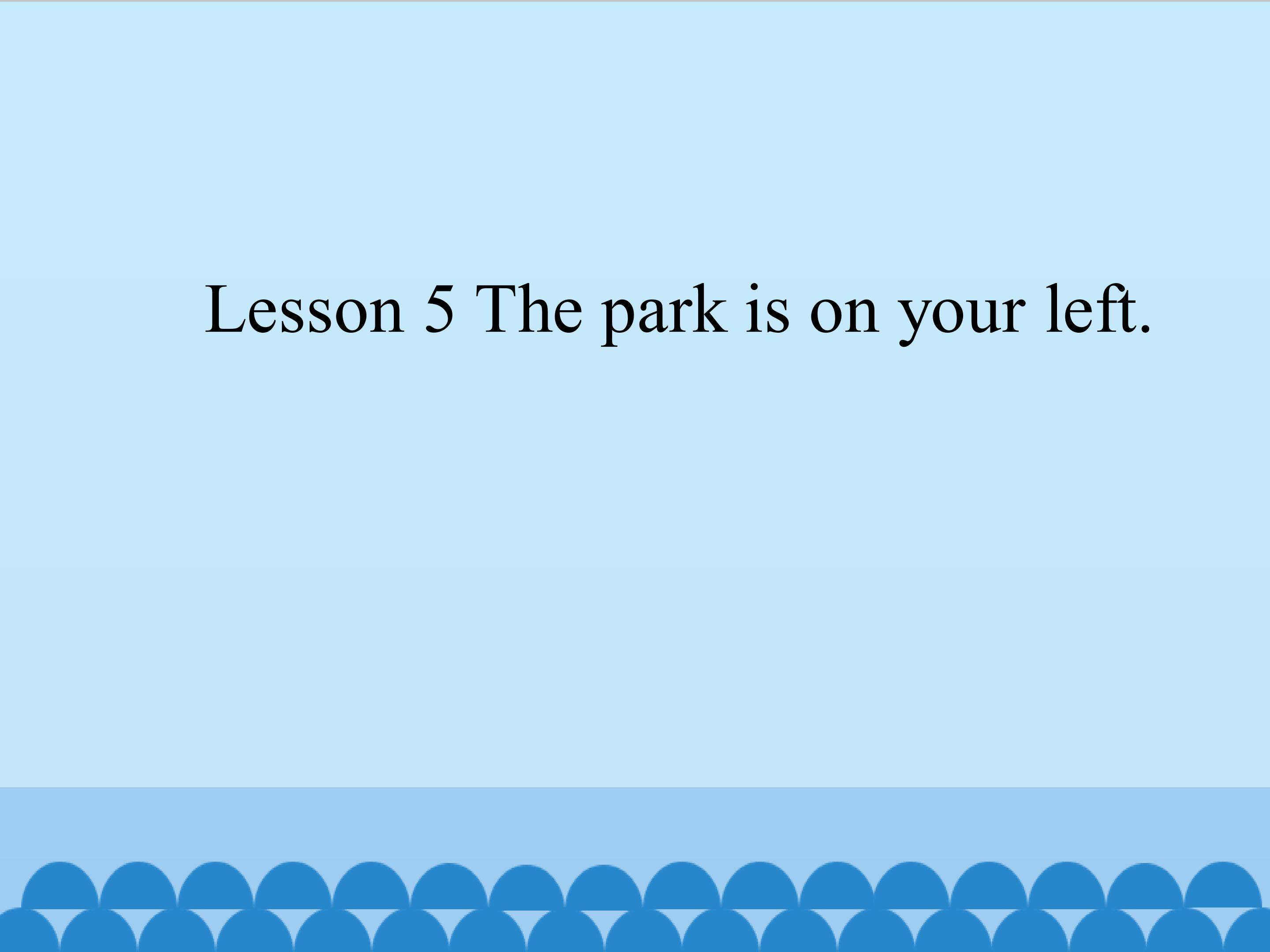 Lesson 5 The park is on your left