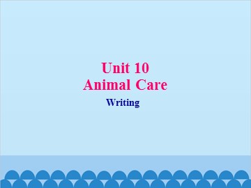 Unit 10 Animal Care Writing_课件1