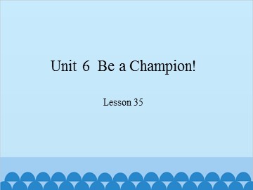 Unit 6  Be a Champion! Lesson 35_课件1