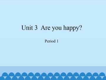 Unit 3  Are you happy？-Period 1_课件1