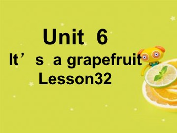 Unit 6  It's a grapefruit.