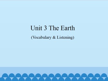 Unit 3  The Earth（Vocabulary & Listening）_课件1