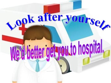 We'd better get you to hospital._课件1