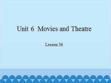 Unit 6  Movies and Theatre Lesson 36_课件1