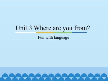 Unit3 Where are you from?-Fun with language_课件1
