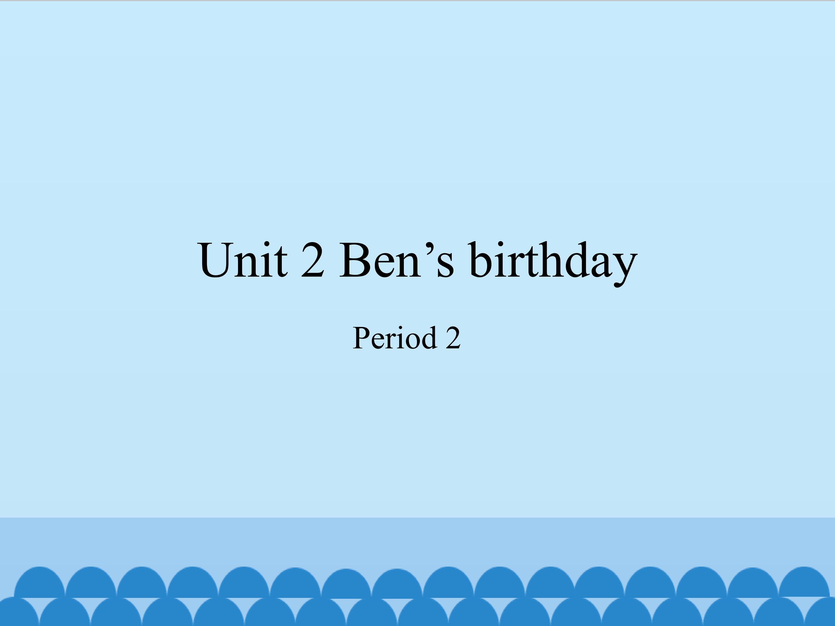 Unit 2 Ben’s birthday-Period 2