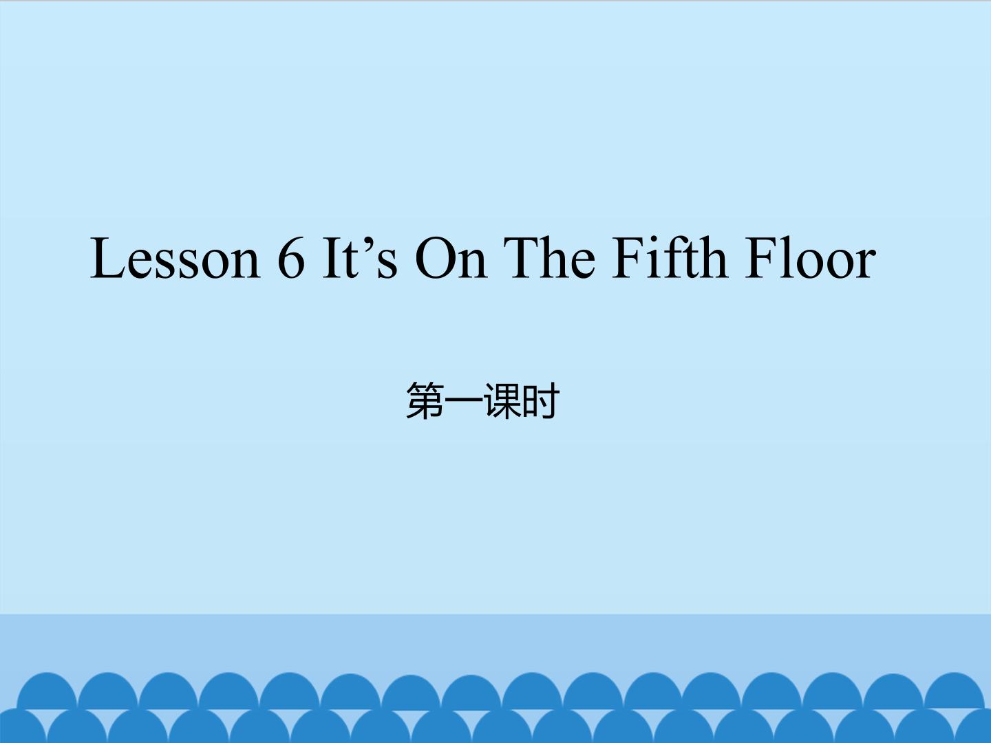 Lesson 6 It's on the fifth floor 第一课时_课件1