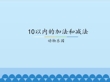 10以内的加法和减法-动物乐园_课件1