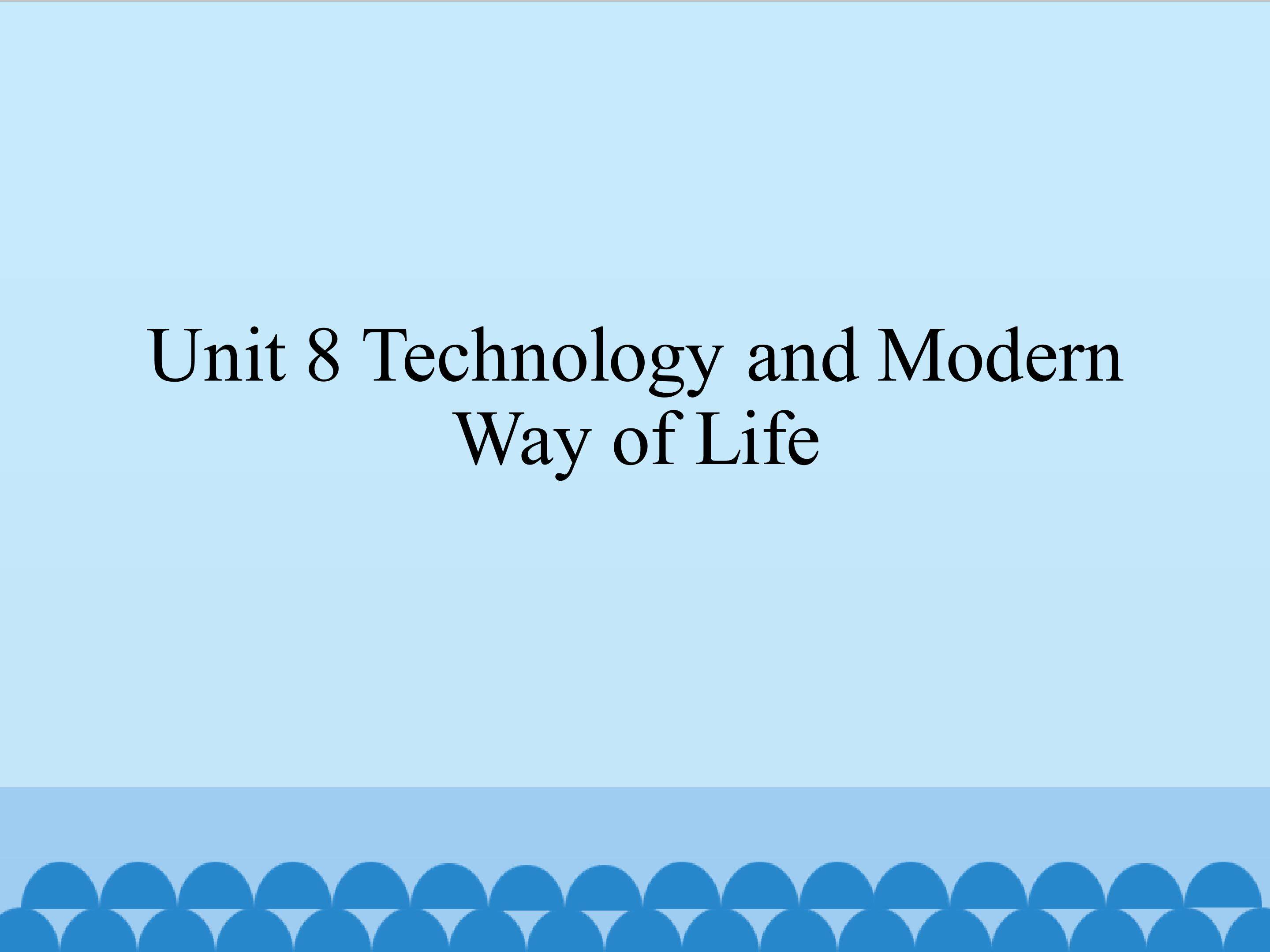 Unit 8 Technology and Modern Way of Life_课件1