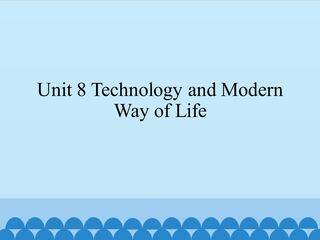 Unit 8 Technology and Modern Way of Life_课件1