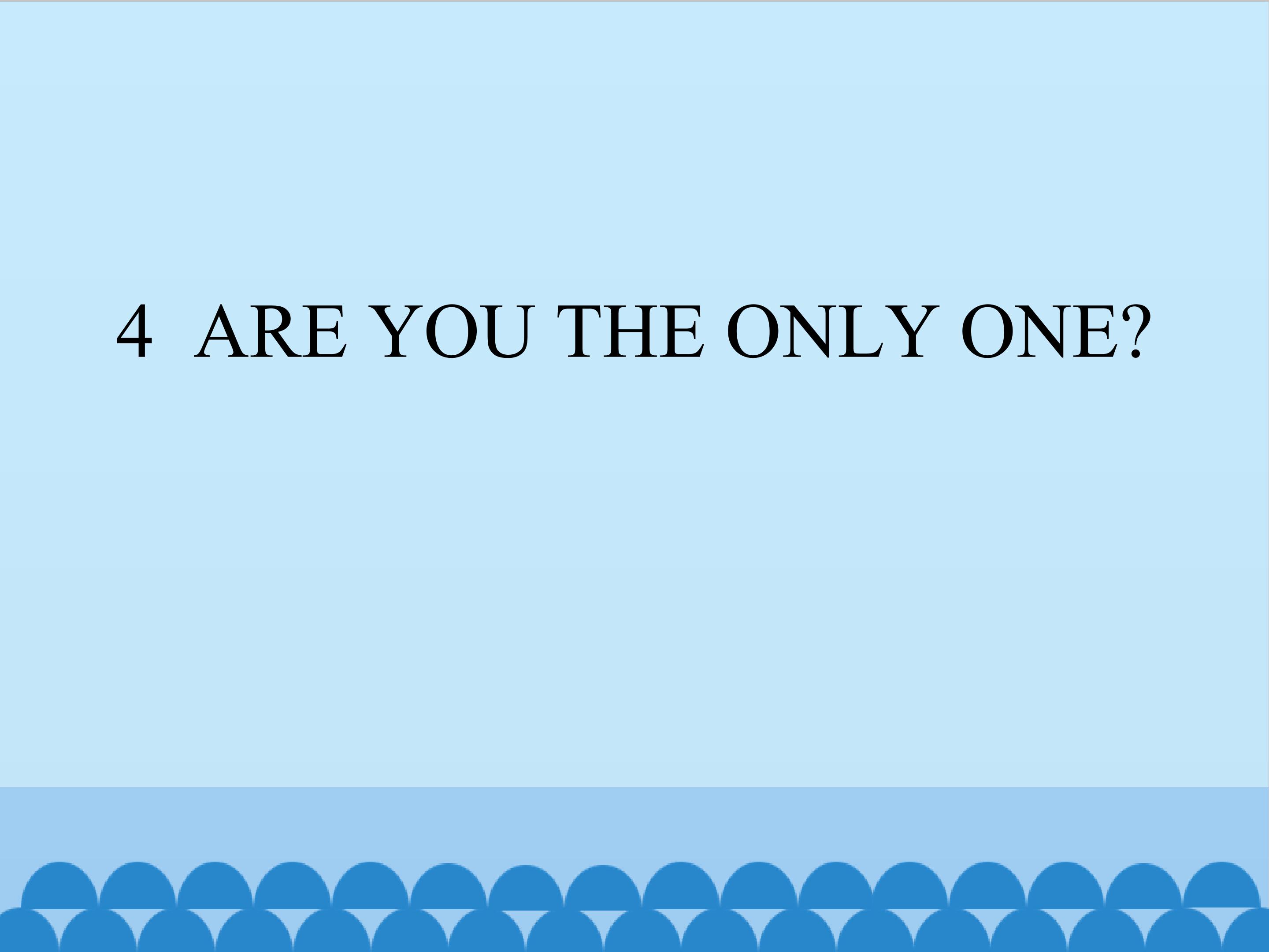 4  ARE YOU THE ONLY ONE?_课件1