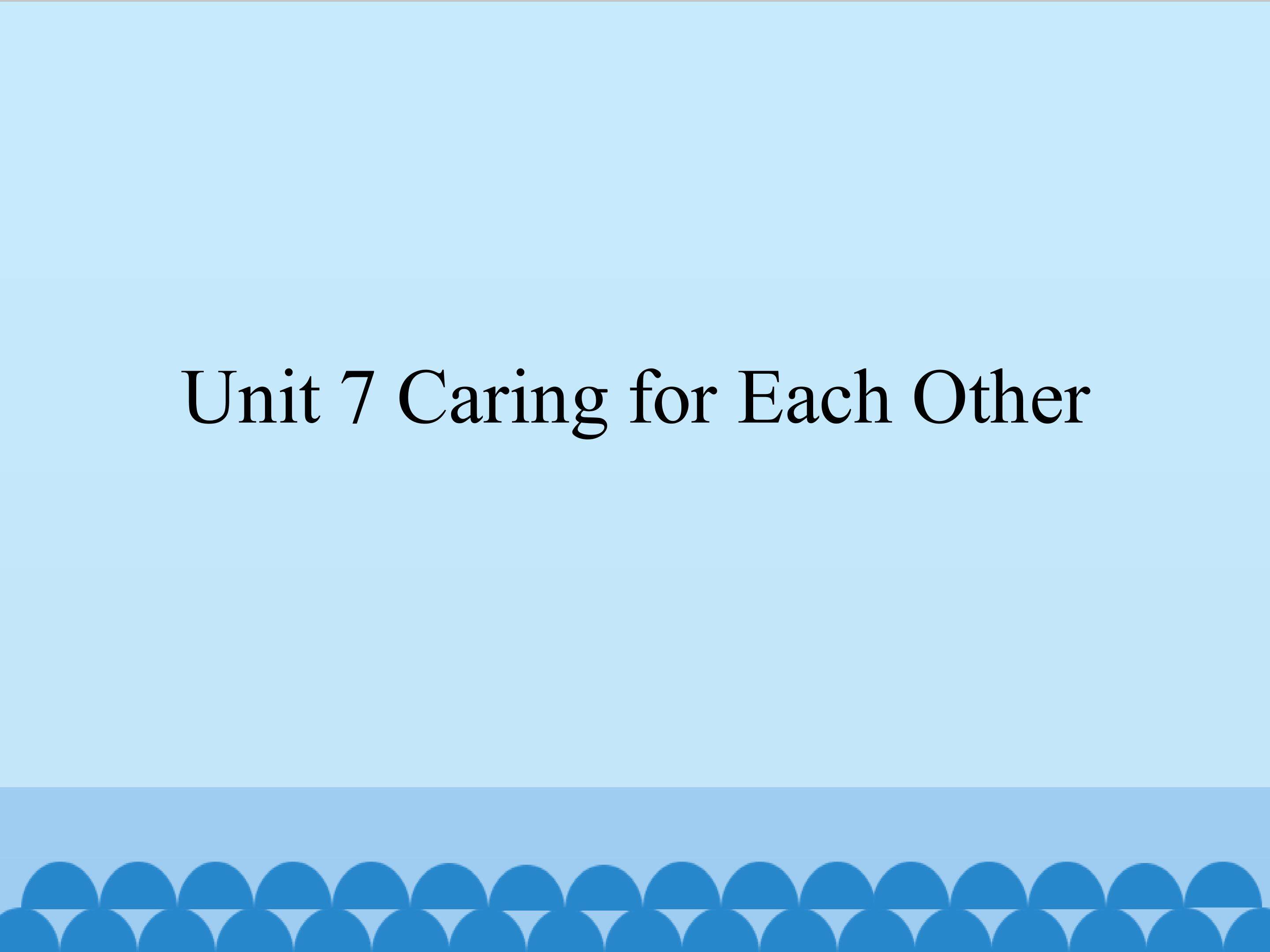 Unit 7 Caring for Each Other_课件1