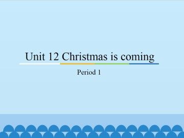 Unit 12 Christmas is coming-Period 1_课件1