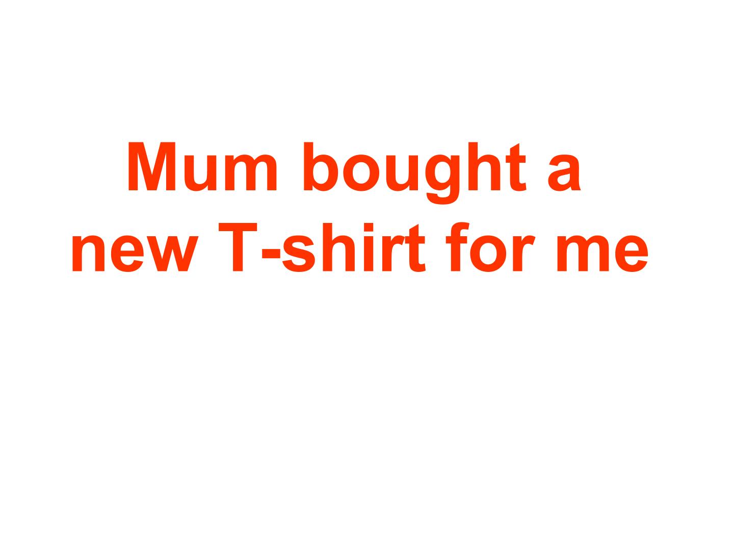 Mum bought a new T-shirt for me._课件1