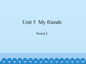 Unit 5  My friends-Period 2_课件1