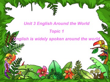 Topic 1. English is widely spoken throughout the world._课件1