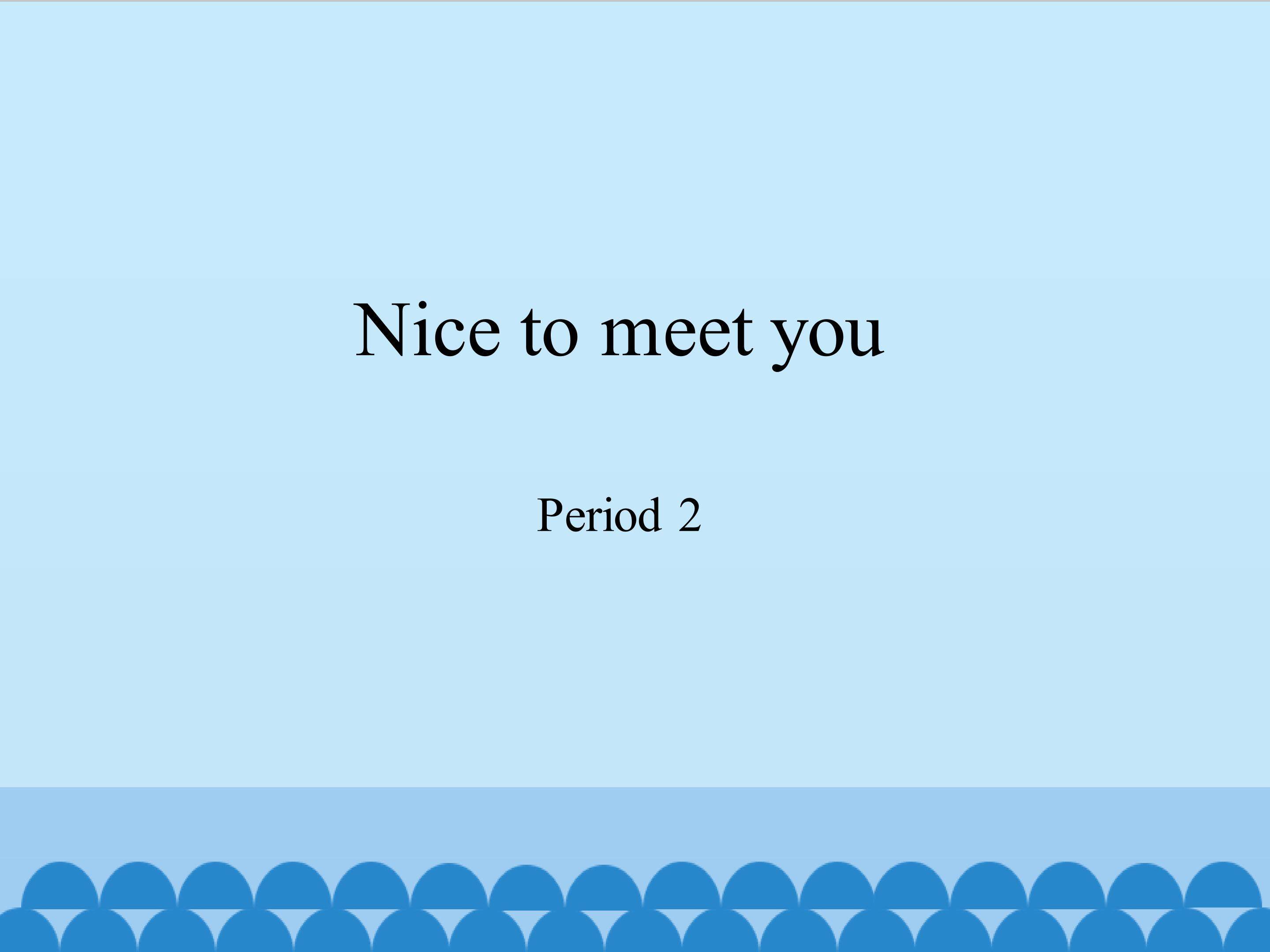 Nice to meet you-Period 2