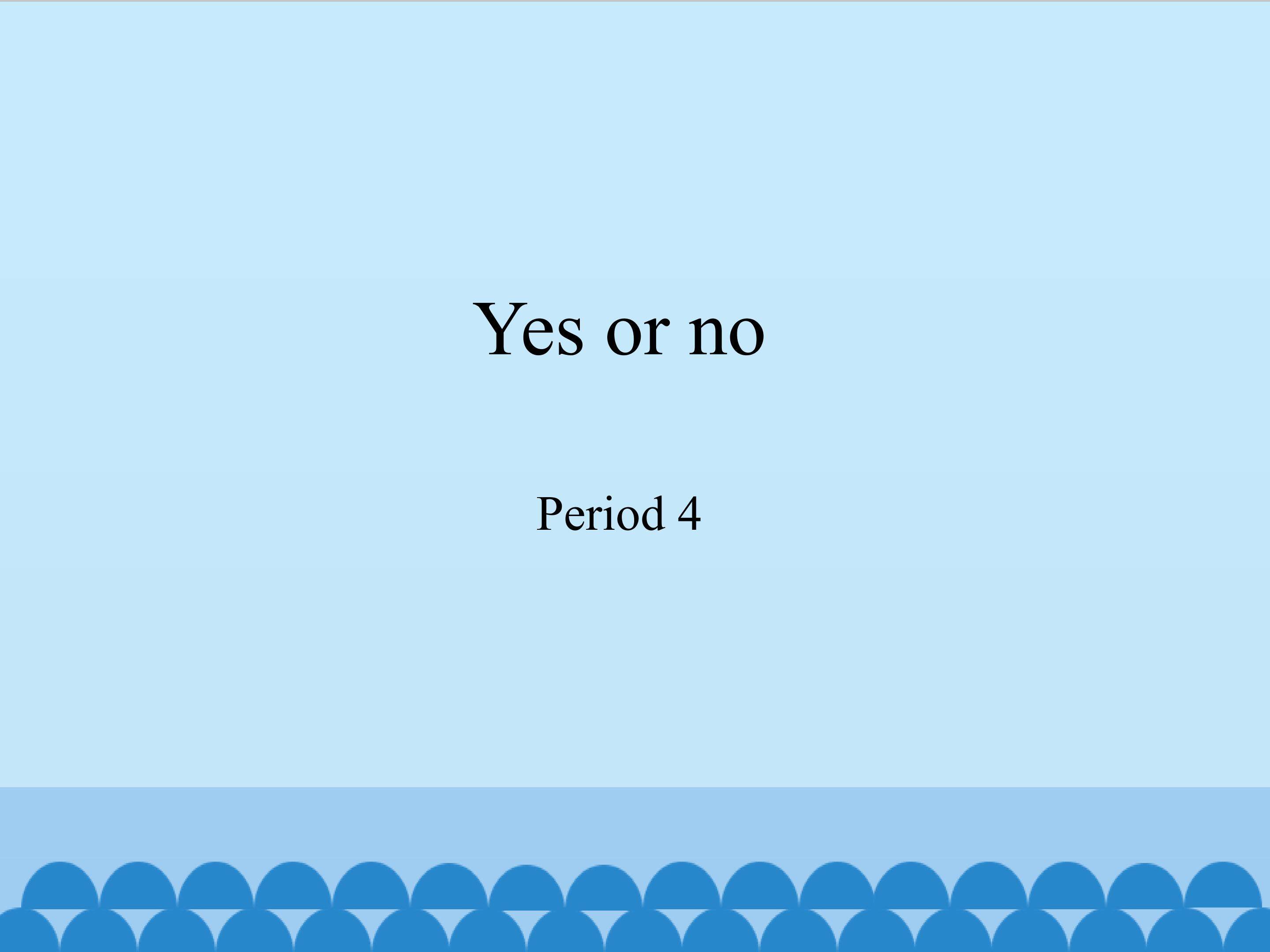 Yes or no-Period 4