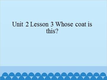 Unit 2 Lesson 3 Whose coat is this_课件1