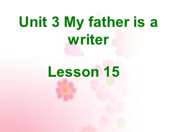 Unit 3  My father is a writer.