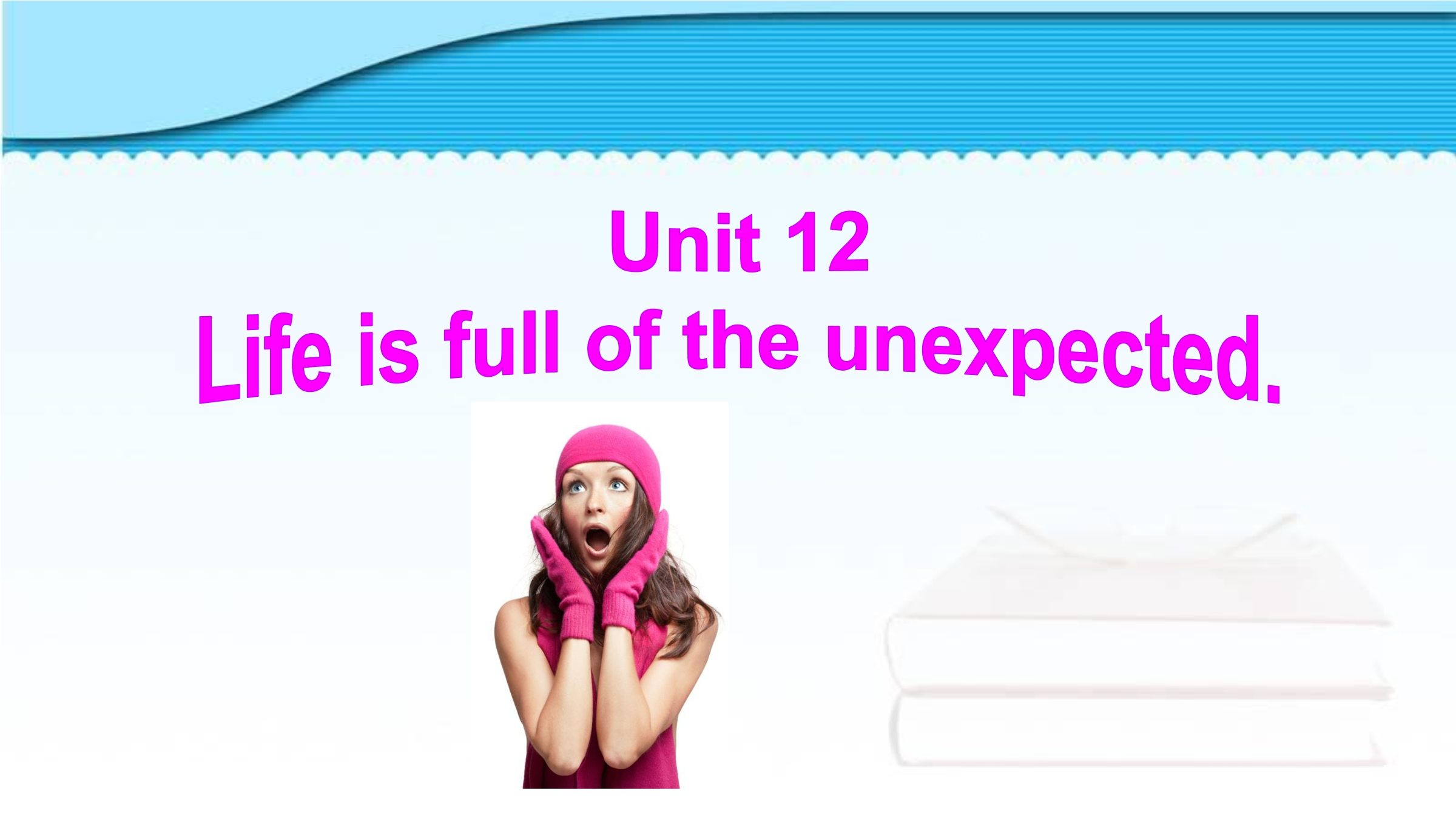 Life is full of the unexpected. Section