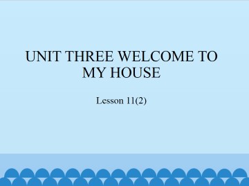 UNIT THREE  WELCOM TO MY HOUSE-Lesson 11(2)_课件1