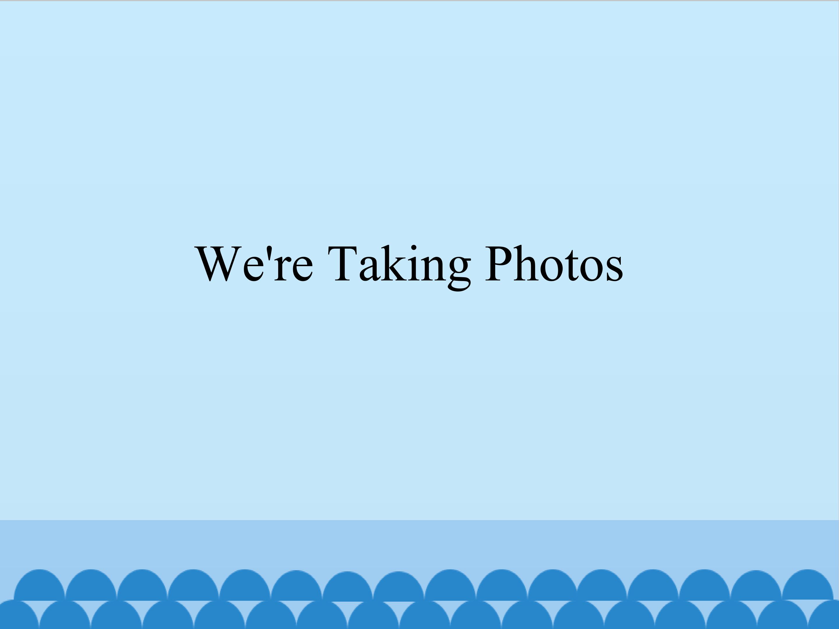 We're Taking Photos