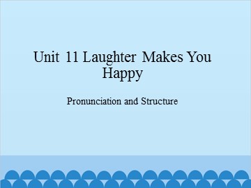 Unit 11 Laughter Makes You Happy Pronunciation and Structure_课件1