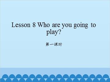 Lesson 8   Who are you going to play? 第一课时_课件1