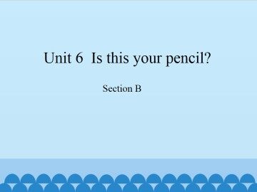 Unit 6  Is this your pencil?-Section B_课件1