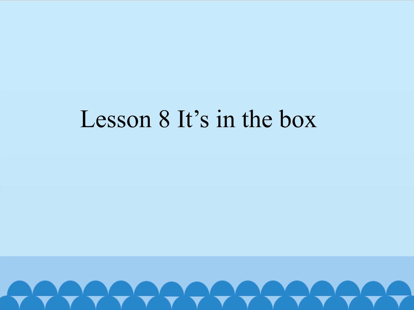 Lesson 8 It’s in the box